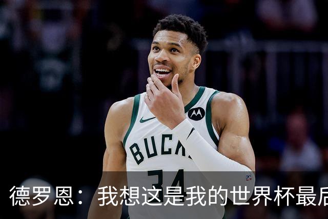 德罗恩：我想这是我的世界杯最后一舞了，不甘心但只能咽下去