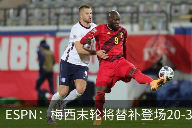 ESPN：梅西末轮将替补登场20-30分钟 不是为扩大纪录而是保持状态